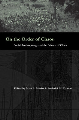 On the Order of Chaos: Social Anthropology and the Science of Chaos by Mosko, Mark S.