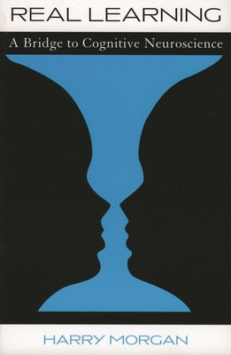 Real Learning: A Bridge to Cognitive Neuroscience by Morgan, Harry