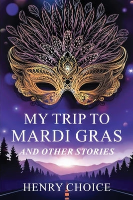 My Trip to Mardi Gras: And other short stories by Choice, Henry