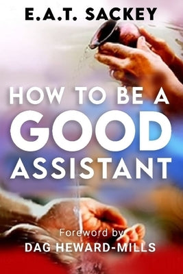 How to Be a Good Assistant by Sackey, E. a. T.