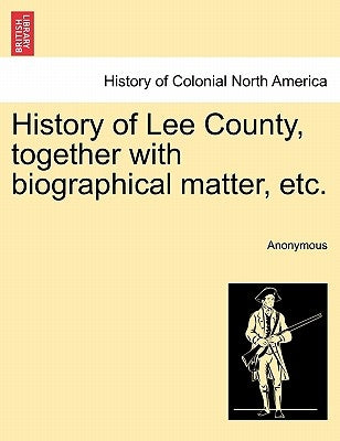 History of Lee County, together with biographical matter, etc. by Anonymous