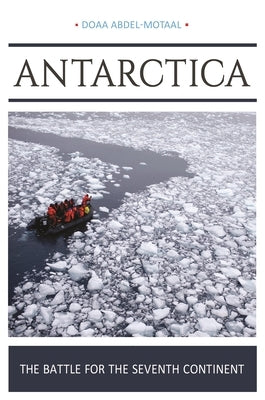 Antarctica: The Battle for the Seventh Continent by Abdel-Motaal, Doaa