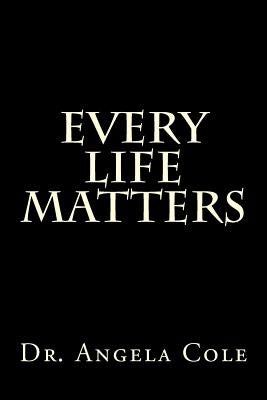 Every Life Matters by Cole, Angela