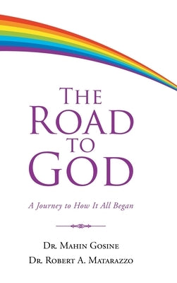 The Road to God: A Journey to How It All Began by Gosine, Mahin