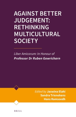 Against Better Judgement: Rethinking Multicultural Society: Liber Amicorum: In Honour of Professor Dr Ruben Gowricharn by Elahi, Jaswina