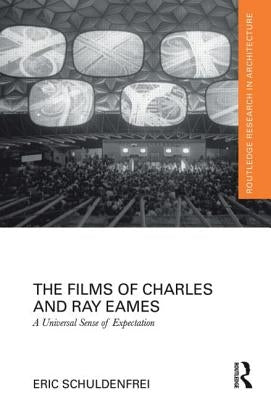The Films of Charles and Ray Eames: A Universal Sense of Expectation by Schuldenfrei, Eric