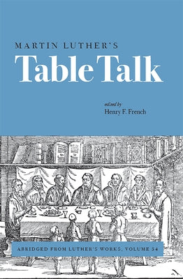 Martin Luther's Table Talk: Abridged from Luther's Works, Volume 54 by French, Henry F.