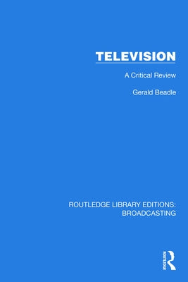 Television: A Critical Review by Beadle, Gerald