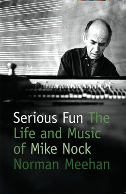 Serious Fun: The Life and Music of Mike Nock [With DVD] by Meehan, Norman