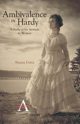 Ambivalence in Hardy: A Study of his Attitude to Women by Dutta, Shanta