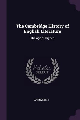 The Cambridge History of English Literature: The Age of Dryden by Anonymous