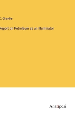 Report on Petroleum as an Illuminator by Chandler, C.