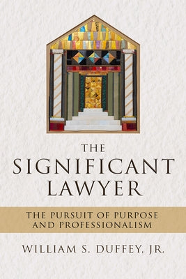 The Significant Lawyer: The Pursuit of Purpose and Professionalism by Duffey Jr. William S.