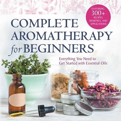 Complete Aromatherapy for Beginners: Everything You Need to Get Started with Essential Oils by Rockridge Press