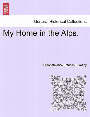 My Home in the Alps. by Burnaby, Elizabeth Alice Frances
