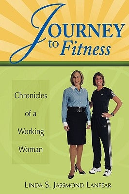 Journey to Fitness - Chronicles of a Working Woman by Jassmond Lanfear, Linda S.