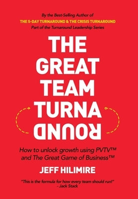 The Great Team Turnaround: How to unlock growth using PVTV(TM) and The Great Game of Business(TM) by Hilimire, Jeff