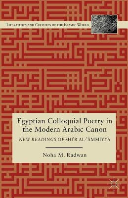 Egyptian Colloquial Poetry in the Modern Arabic Canon: New Readings of Shi'r Al-'?Mmiyya by Radwan, N.