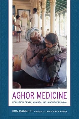 Aghor Medicine: Pollution, Death, and Healing in Northern India by Barrett, Ronald L.