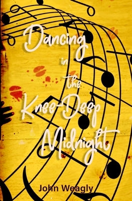 Dancing in the Knee-Deep Midnight: a collection of short stories by Weagly, John