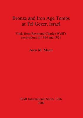 Bronze and Iron Age Tombs at Tel Gezer, Israel: Finds from Raymond-Charles Weill's excavations in 1914 and 1921 by Maeir, Aren M.