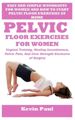 Pelvic Floor Exercises for Women: Vaginal Training, Healing Incontinence, Pelvic Pain, And Core Strength Exclusive of Surgery by Gerald, Donna