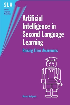 Artificial Intelligence in Second Language Learning: Raising Error Awareness by Dodigovic, Marina