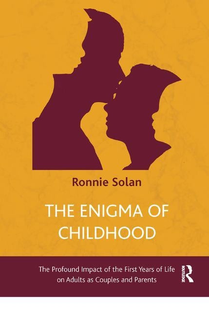 The Enigma of Childhood: The Profound Impact of the First Years of Life on Adults as Couples and Parents by Solan, Ronnie