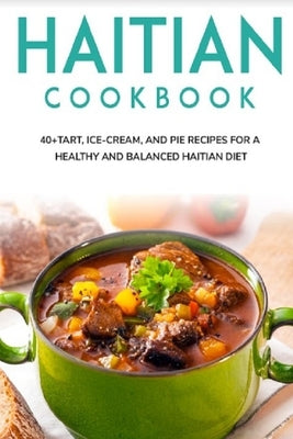 Haitian Cookbook: 40+Tart, Ice-Cream, and Pie recipes for a healthy and balanced Haitian diet by Caleb, Njoku