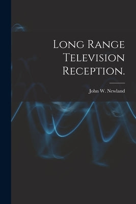 Long Range Television Reception. by Newland, John W.