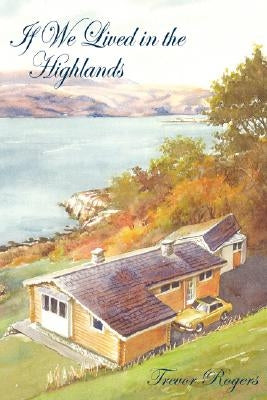 If We Lived in the Highlands by Rogers, Trevor