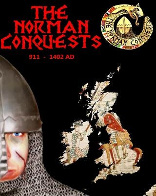 The Norman Conquests: The complete history of theNormans 911 - 1402 AD by Baillie, Benjamin James