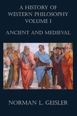 A History of Western Philosophy: Ancient and Medieval by Geisler, Norman L.