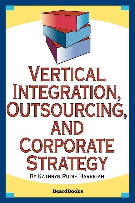 Vertical Integration, Outsourcing, and Corporate Strategy by Harrigan, Kathryn Rudie