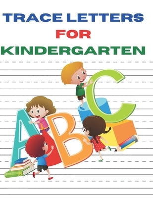 Trace Letters for Kindergarten: A Fun Book to Practice ABC Writing paper for kids, preschoolers, kindergarten and toddlers of 100 pages and size 8.6 b by Publisher, Moses