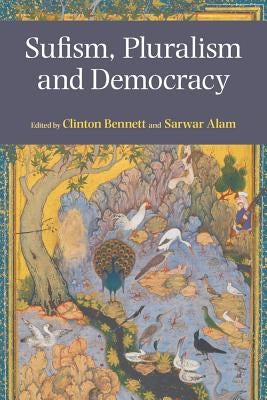 Sufism, Pluralism and Democracy by Bennett, Clinton