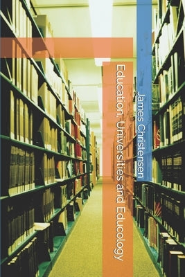 Education, Universities and Educology by Christensen, James E.
