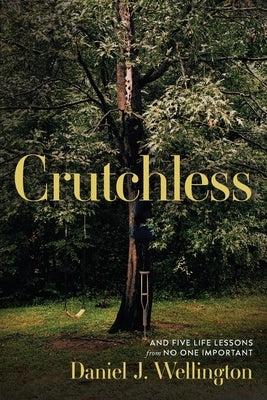 Crutchless: And Five Life Lessons From No One Important by Wellington, Daniel J.