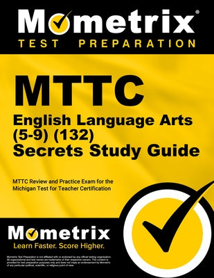 MTTC English Language Arts (5-9) (132) Secrets Study Guide: MTTC Review and Practice Exam for the Michigan Test for Teacher Certification by Mometrix