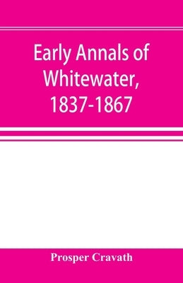Early annals of Whitewater, 1837-1867 by Cravath, Prosper