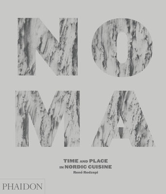Noma, Time and Place in Nordic Cuisine: Time and Place in Nordic Cuisine by Redzepi, René