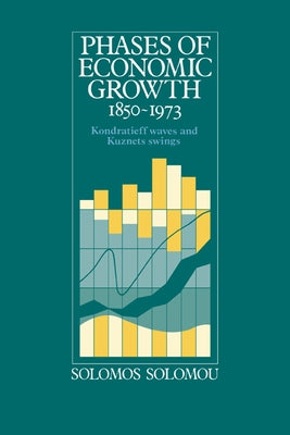 Phases of Economic Growth, 1850 1973: Kondratieff Waves and Kuznets Swings by Solomou, Solomos