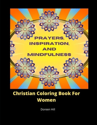 Prayers, Inspiration And Mindfulness: Christian Coloring Book For Women by Hill, Doreen