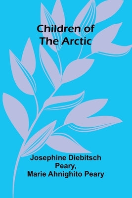 Children of the Arctic by Diebitsch Peary, Josephine