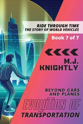 Evolution of Transportation Beyond Cars and Planes: New Technologies and Future Developments by M J Knightly