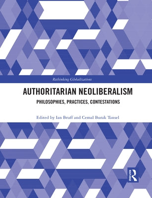 Authoritarian Neoliberalism: Philosophies, Practices, Contestations by Bruff, Ian