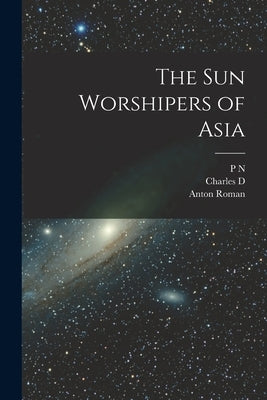 The sun Worshipers of Asia by Myers, P. N. 1846-1937