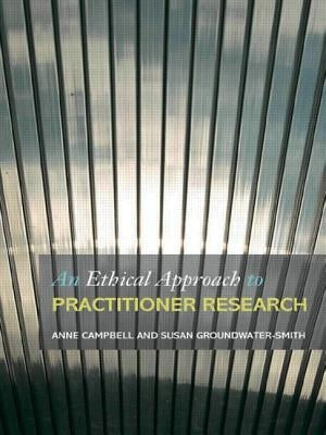 An Ethical Approach to Practitioner Research: Dealing with Issues and Dilemmas in Action Research by Campbell, Anne