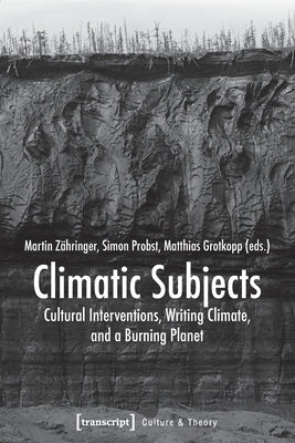 Climatic Subjects: Cultural Interventions, Writing Climate, and a Burning Planet by Zähringer, Martin