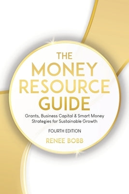 The Money Resource Guide: Grants, Business Capital & Smart Money Strategies for Sustainable Growth by Bobb, Renee